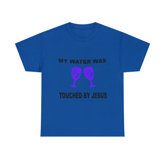 My Water Was Touched By Jesus - Adult Man or Woman Heavy Cotton Short Sleeve T-shirt
